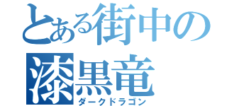 とある街中の漆黒竜（ダークドラゴン）