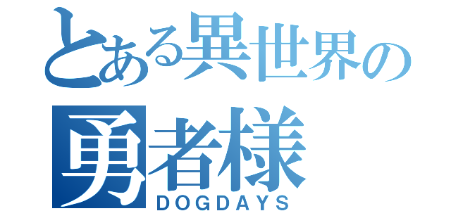 とある異世界の勇者様（ＤＯＧＤＡＹＳ）