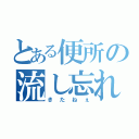 とある便所の流し忘れ（きたねぇ）