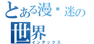 とある漫说迷の世界（インデックス）