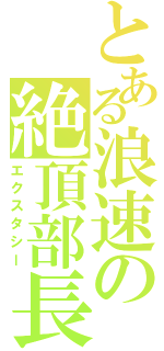 とある浪速の絶頂部長（エクスタシー）