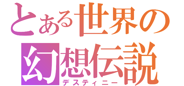 とある世界の幻想伝説（デスティニー）