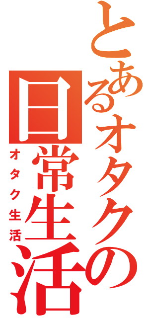 とあるオタクの日常生活（オタク生活）