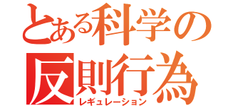 とある科学の反則行為（レギュレーション）