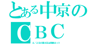 とある中京のＣＢＣ（４／２８の東大王は同時ネット）