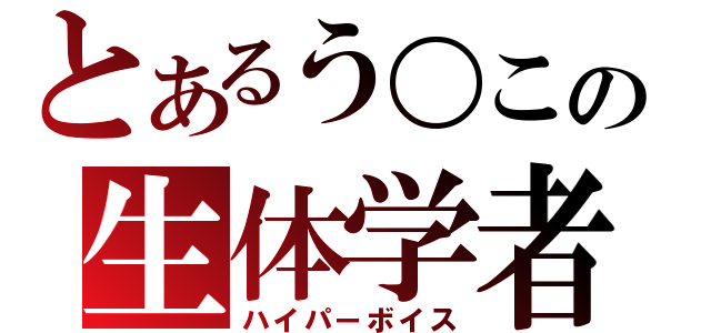 とあるう〇この生体学者（ハイパーボイス）