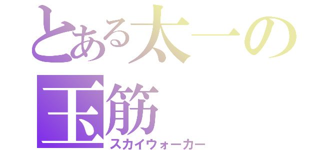 とある太一の玉筋（スカイウォーカー）