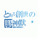 とある創世の膠神默錄（創世の膠神默示錄）