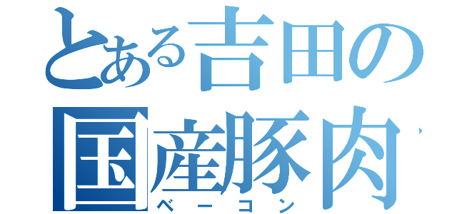 とある吉田の国産豚肉（ベーコン）