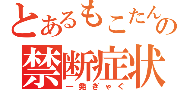 とあるもこたんの禁断症状（一発ぎゃぐ）