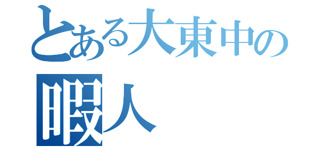 とある大東中の暇人（）