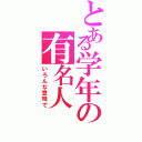 とある学年の有名人（いろんな意味で）