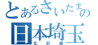 とあるさいたまの日本埼玉（化計画）