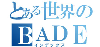 とある世界のＢＡＤＥＮＤ（インデックス）