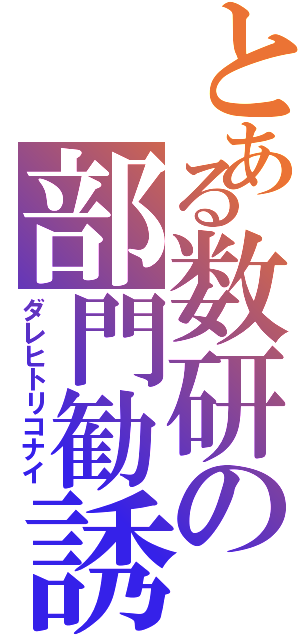 とある数研の部門勧誘（ダレヒトリコナイ）