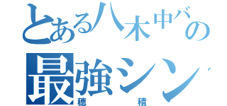 とある八木中バド部の最強シングル（穂積）