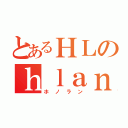 とあるＨＬのｈｌａｎｇ＿Ａａ（ホノラン）