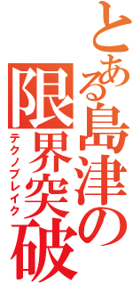 とある島津の限界突破（テクノブレイク）