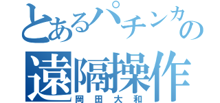 とあるパチンカスの遠隔操作（岡田大和）