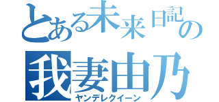 とある未来日記の我妻由乃（ヤンデレクイーン）