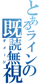 とあるラインの既読無視（ダメージ）