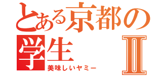 とある京都の学生Ⅱ（美味しいヤミー）