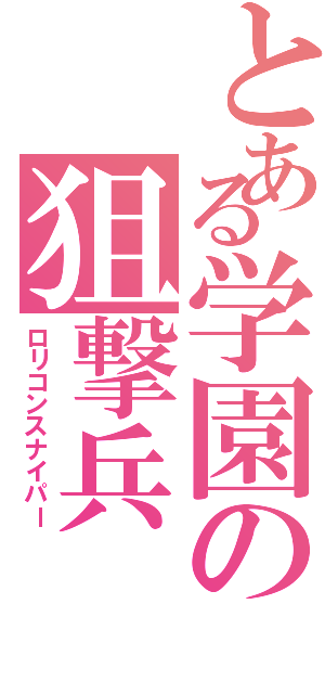 とある学園の狙撃兵（ロリコンスナイパー）