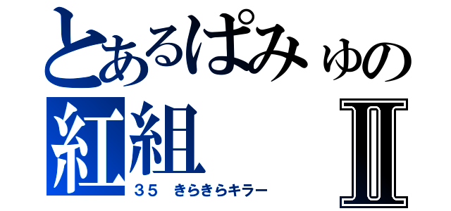 とあるぱみゅの紅組Ⅱ（３５　きらきらキラー）