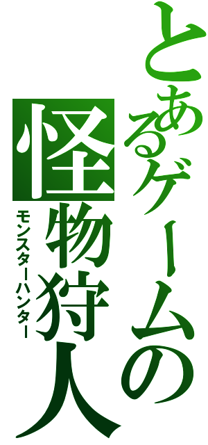 とあるゲームの怪物狩人（モンスターハンター）