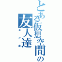 とある仮想空間の友人達（エア友）