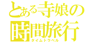 とある寺娘の時間旅行（タイムトラベル）