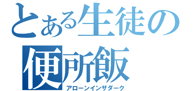 とある生徒の便所飯（アローンインザダーク）