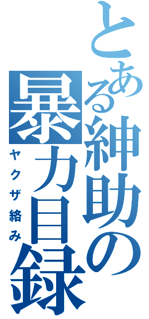 とある紳助の暴力目録（ヤクザ絡み）