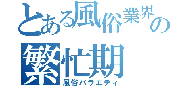 とある風俗業界の繁忙期（風俗バラエティ）