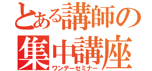 とある講師の集中講座（ワンデーセミナー）