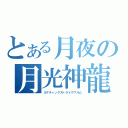 とある月夜の月光神龍（ルナティックストライクヴルム）