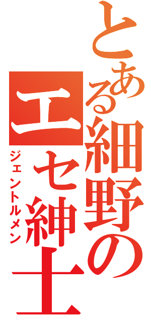 とある細野のエセ紳士（ジェントルメン）