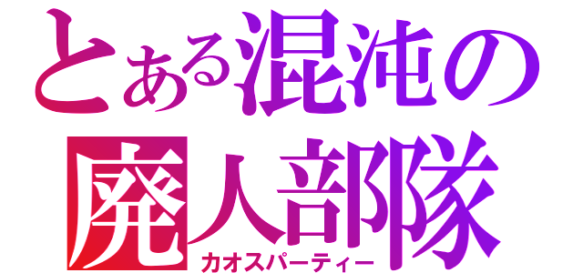 とある混沌の廃人部隊（カオスパーティー）