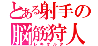 とある射手の脳筋狩人（レキオルタ）