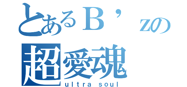 とあるＢ'ｚの超愛魂（ｕｌｔｒａ ｓｏｕｌ）