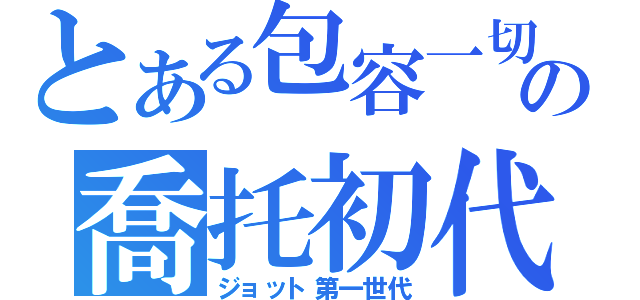 とある包容一切大空の喬托初代（ジョット第一世代）