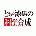 とある漆黒の科学合成（アンサンブル）