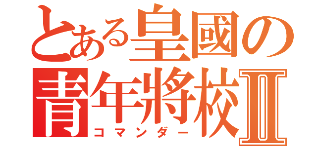 とある皇國の青年將校Ⅱ（コマンダー）