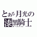 とある月光の漆黒騎士（ダークナイト）