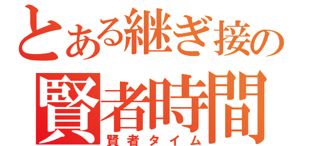 とある継ぎ接ぎの賢者時間（賢者タイム）