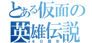 とある仮面の英雄伝説（４０周年）