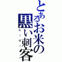 とあるお米の黒い刺客Ⅱ（ヒーロー）