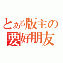 とある版主の要好朋友（）