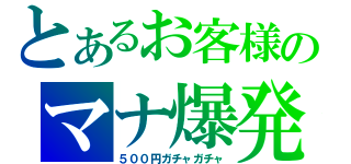 とあるお客様のマナ爆発（５００円ガチャガチャ）