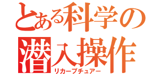 とある科学の潜入操作（リカープチュア－）